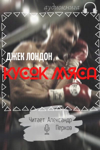 Кусок мяса - Джек Лондон - Лучшие аудиокниги слушать онлайн бесплатно Новые аудиокниги mp3 (мп3) на сайте mp3-knigi-audio.com