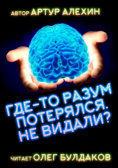 Где-то разум потерялся, не видали? - Артур Алехин - Лучшие аудиокниги слушать онлайн бесплатно Новые аудиокниги mp3 (мп3) на сайте mp3-knigi-audio.com
