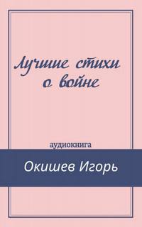 Лучшие стихи о войне - Игорь Окишев - Лучшие аудиокниги слушать онлайн бесплатно Новые аудиокниги mp3 (мп3) на сайте mp3-knigi-audio.com