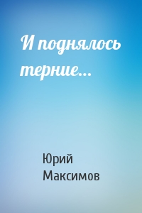 И поднялось терние - Юрий Максимов - Лучшие аудиокниги слушать онлайн бесплатно Новые аудиокниги mp3 (мп3) на сайте mp3-knigi-audio.com