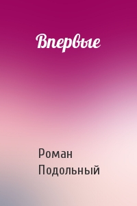 Впервые - Роман Подольный - Лучшие аудиокниги слушать онлайн бесплатно Новые аудиокниги mp3 (мп3) на сайте mp3-knigi-audio.com