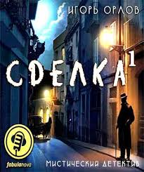 Сделка. Книга 1 - Игорь Орлов - Лучшие аудиокниги слушать онлайн бесплатно Новые аудиокниги mp3 (мп3) на сайте mp3-knigi-audio.com
