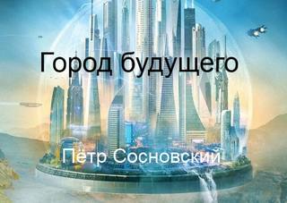 Город будущего - Пётр Сосновский - Лучшие аудиокниги слушать онлайн бесплатно Новые аудиокниги mp3 (мп3) на сайте mp3-knigi-audio.com