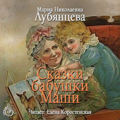 Сказки бабушки Маши - Мария Лубянцева - Лучшие аудиокниги слушать онлайн бесплатно Новые аудиокниги mp3 (мп3) на сайте mp3-knigi-audio.com