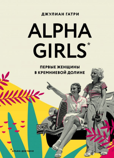 Alpha Girls. Первые женщины в Кремниевой долине - Джулиан Гатри - Лучшие аудиокниги слушать онлайн бесплатно Новые аудиокниги mp3 (мп3) на сайте mp3-knigi-audio.com