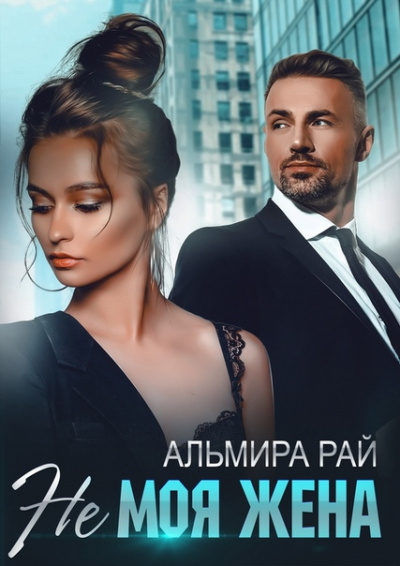 Не моя жена - Альмира Рай - Лучшие аудиокниги слушать онлайн бесплатно Новые аудиокниги mp3 (мп3) на сайте mp3-knigi-audio.com
