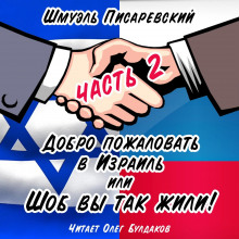 Добро пожаловать в Израиль, или Шоб Вы так жили! Часть 2 - Шмуэль Писаревский - Лучшие аудиокниги слушать онлайн бесплатно Новые аудиокниги mp3 (мп3) на сайте mp3-knigi-audio.com