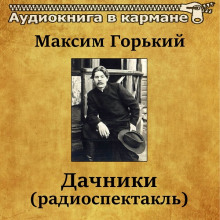 Дачники - Максим Горький - Лучшие аудиокниги слушать онлайн бесплатно Новые аудиокниги mp3 (мп3) на сайте mp3-knigi-audio.com