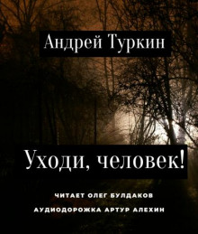 Уходи, человек! - Андрей Туркин - Лучшие аудиокниги слушать онлайн бесплатно Новые аудиокниги mp3 (мп3) на сайте mp3-knigi-audio.com