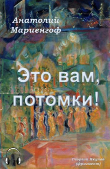 Это вам, потомки! - Анатолий Мариенгоф - Лучшие аудиокниги слушать онлайн бесплатно Новые аудиокниги mp3 (мп3) на сайте mp3-knigi-audio.com