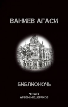 Библионочь - Ваниев Агаси - Лучшие аудиокниги слушать онлайн бесплатно Новые аудиокниги mp3 (мп3) на сайте mp3-knigi-audio.com