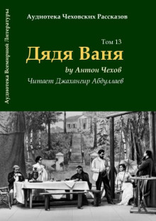 Дядя Ваня - Антон Чехов - Лучшие аудиокниги слушать онлайн бесплатно Новые аудиокниги mp3 (мп3) на сайте mp3-knigi-audio.com