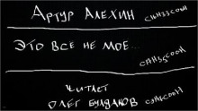 Это всё не моё - Артур Алехин - Лучшие аудиокниги слушать онлайн бесплатно Новые аудиокниги mp3 (мп3) на сайте mp3-knigi-audio.com