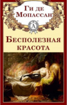Бесполезная красота - Мопассан Ги Де - Лучшие аудиокниги слушать онлайн бесплатно Новые аудиокниги mp3 (мп3) на сайте mp3-knigi-audio.com