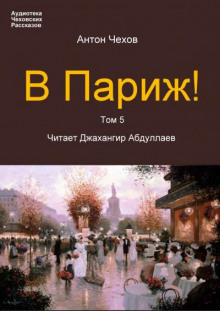 В Париж! - Антон Чехов - Лучшие аудиокниги слушать онлайн бесплатно Новые аудиокниги mp3 (мп3) на сайте mp3-knigi-audio.com