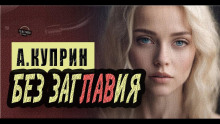 Без заглавия - Александр Куприн - Лучшие аудиокниги слушать онлайн бесплатно Новые аудиокниги mp3 (мп3) на сайте mp3-knigi-audio.com