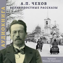 Великопостные рассказы - Антон Чехов - Лучшие аудиокниги слушать онлайн бесплатно Новые аудиокниги mp3 (мп3) на сайте mp3-knigi-audio.com