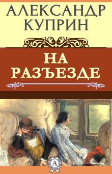 На разъезде - Александр Куприн - Лучшие аудиокниги слушать онлайн бесплатно Новые аудиокниги mp3 (мп3) на сайте mp3-knigi-audio.com