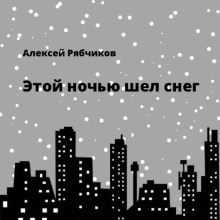 Этой ночью шел снег - Алексей Рябчиков - Лучшие аудиокниги слушать онлайн бесплатно Новые аудиокниги mp3 (мп3) на сайте mp3-knigi-audio.com