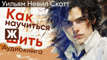 Как научиться жить - Уильям Невил Скотт - Лучшие аудиокниги слушать онлайн бесплатно Новые аудиокниги mp3 (мп3) на сайте mp3-knigi-audio.com