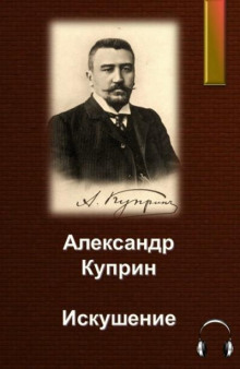 Искушение - Александр Куприн - Лучшие аудиокниги слушать онлайн бесплатно Новые аудиокниги mp3 (мп3) на сайте mp3-knigi-audio.com