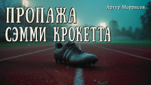 Пропажа Сэмми Крокетта - Артур Моррисон - Лучшие аудиокниги слушать онлайн бесплатно Новые аудиокниги mp3 (мп3) на сайте mp3-knigi-audio.com