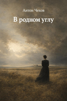 В родном углу - Антон Чехов - Лучшие аудиокниги слушать онлайн бесплатно Новые аудиокниги mp3 (мп3) на сайте mp3-knigi-audio.com