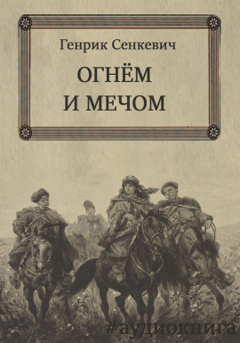 Огнем и мечом - Генрик Сенкевич - Лучшие аудиокниги слушать онлайн бесплатно Новые аудиокниги mp3 (мп3) на сайте mp3-knigi-audio.com