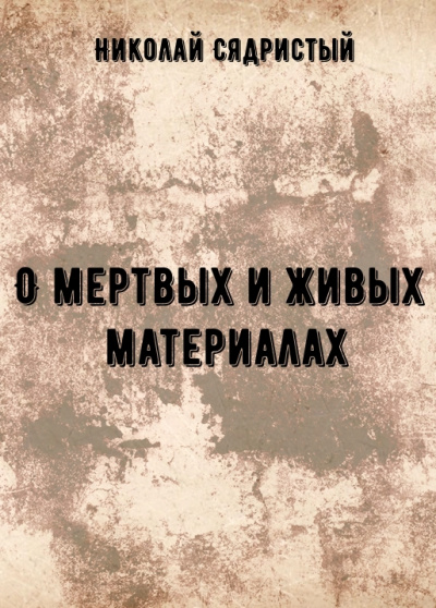 О мертвых и живых материалах - Николай Сядристый - Лучшие аудиокниги слушать онлайн бесплатно Новые аудиокниги mp3 (мп3) на сайте mp3-knigi-audio.com